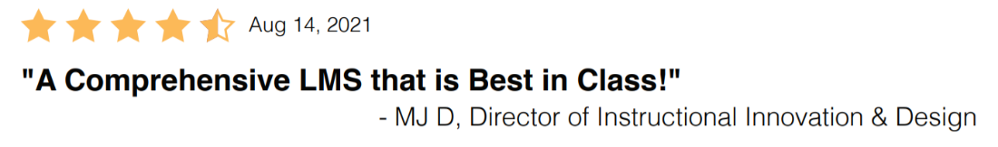 “A Comprehensive LMS that is Best in Class!” – MJ D, Director of Instructional Innovation & Design